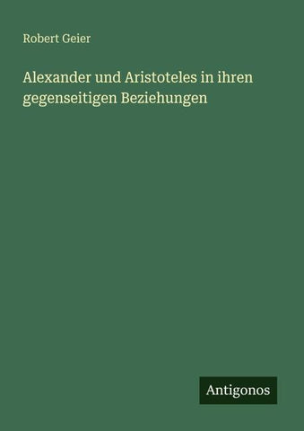 Alexander und Aristoteles in ihren gegenseitigen Beziehungen