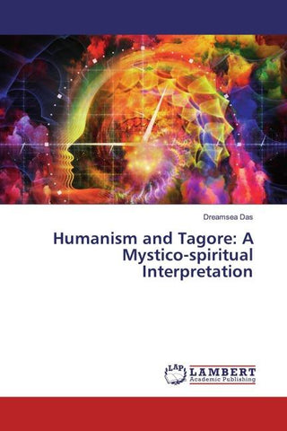 Humanism and Tagore: A Mystico-spiritual Interpretation
