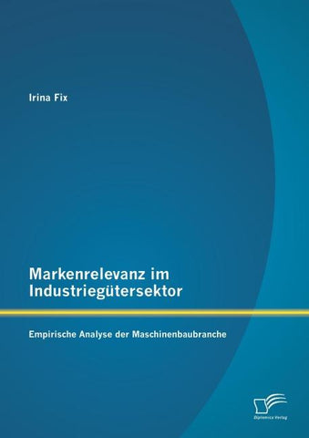 Markenrelevanz im Industriegütersektor: Empirische Analyse der Maschinenbaubranche