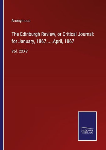 The Edinburgh Review, or Critical Journal: for January, 1867.....April, 1867