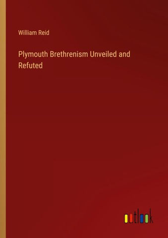 Plymouth Brethrenism Unveiled and Refuted