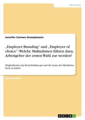 "Employer Branding" und "Employer of choice". Welche Maßnahmen führen dazu, Arbeitgeber der ersten Wahl zur werden?