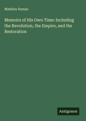 Memoirs of His Own Time: Including the Revolution, the Empire, and the Restoration