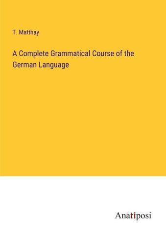 A Complete Grammatical Course of the German Language
