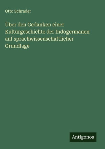 Über den Gedanken einer Kulturgeschichte der Indogermanen auf sprachwissenschaftlicher Grundlage