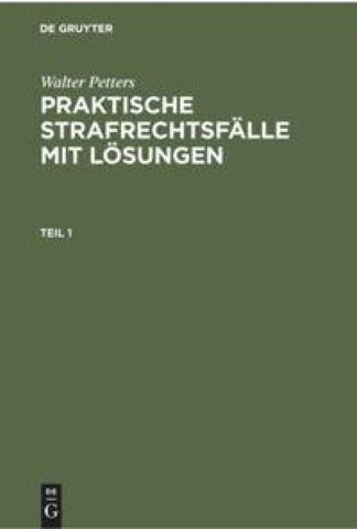 Walter Petters: Praktische Strafrechtsfälle mit Lösungen / Walter Petters: Praktische Strafrechtsfälle mit Lösungen. Teil 1