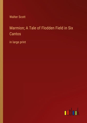 Marmion; A Tale of Flodden Field in Six Cantos