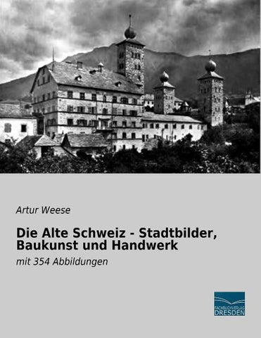 Die Alte Schweiz - Stadtbilder, Baukunst und Handwerk
