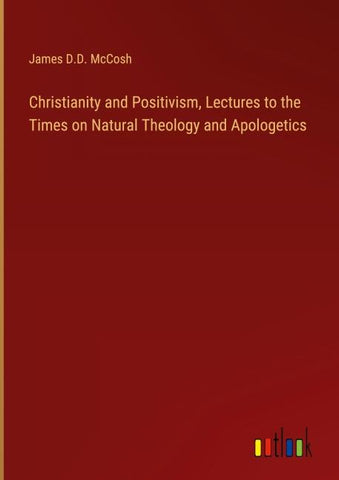 Christianity and Positivism, Lectures to the Times on Natural Theology and Apologetics