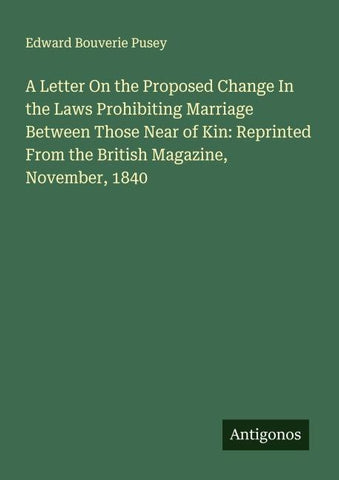 A Letter On the Proposed Change In the Laws Prohibiting Marriage Between Those Near of Kin: Reprinted From the British Magazine, November, 1840