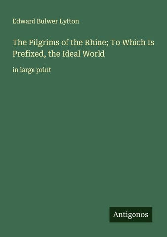 The Pilgrims of the Rhine; To Which Is Prefixed, the Ideal World
