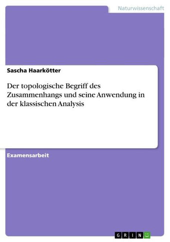 Der topologische Begriff des Zusammenhangs und seine Anwendung in der klassischen Analysis