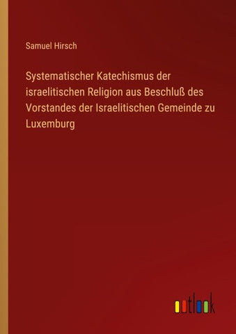 Systematischer Katechismus der israelitischen Religion aus Beschluß des Vorstandes der Israelitischen Gemeinde zu Luxemburg
