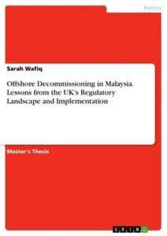 Offshore Decommissioning in Malaysia. Lessons from the UK's Regulatory Landscape and Implementation