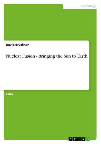 Nuclear Fusion - Bringing the Sun to Earth