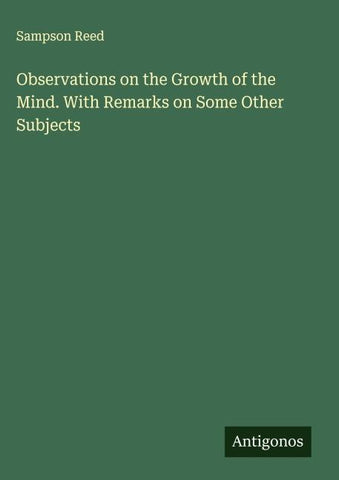 Observations on the Growth of the Mind. With Remarks on Some Other Subjects