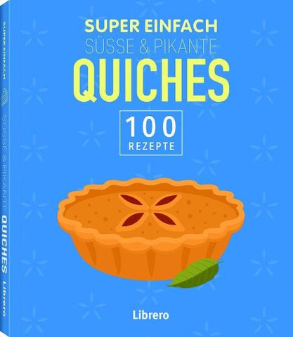 Super Einfach Süße & Pikante Quiches
