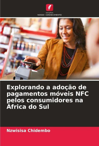 Explorando a adoção de pagamentos móveis NFC pelos consumidores na África do Sul