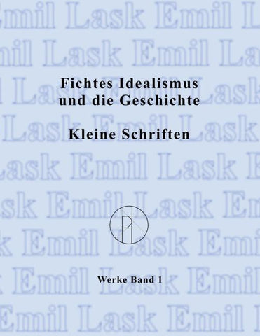 Fichtes Idealismus und die Geschichte. Kleine Schriften.