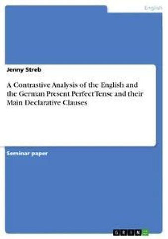 A Contrastive Analysis of the English and the German Present Perfect Tense and their Main Declarative Clauses