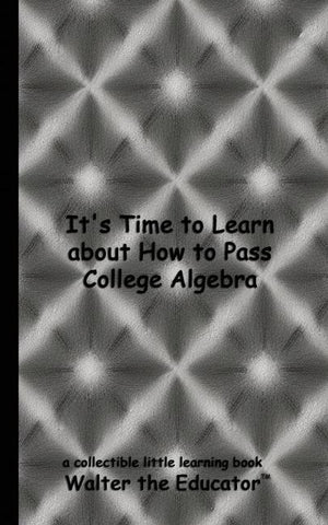 It's Time to Learn about How to Pass College Algebra