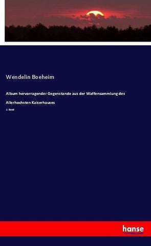 Album hervorragender Gegenstande aus der Waffensammlung des Allerhochsten Kaiserhauses