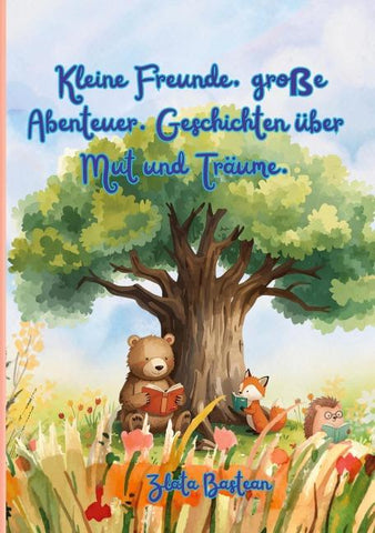 Kleine Freunde, große Abenteuer. Geschichten über Mut und Träume.