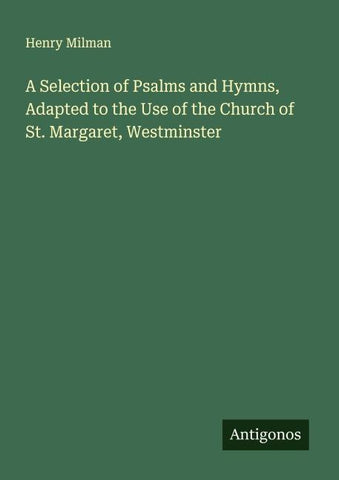 A Selection of Psalms and Hymns, Adapted to the Use of the Church of St. Margaret, Westminster