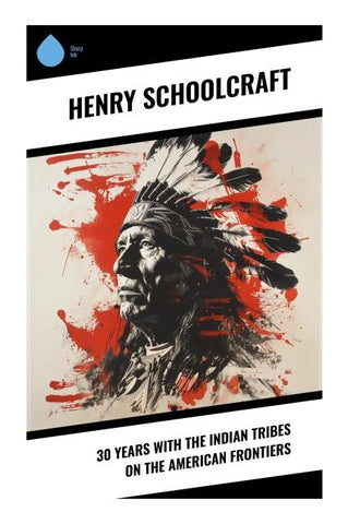 30 Years with the Indian Tribes on the American Frontiers