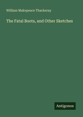 The Fatal Boots, and Other Sketches