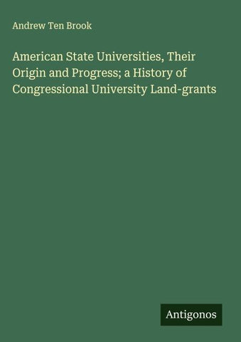 American State Universities, Their Origin and Progress; a History of Congressional University Land-grants