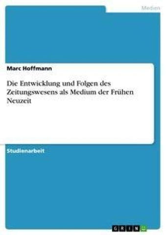 Die Entwicklung und Folgen des Zeitungswesens als Medium der Frühen Neuzeit