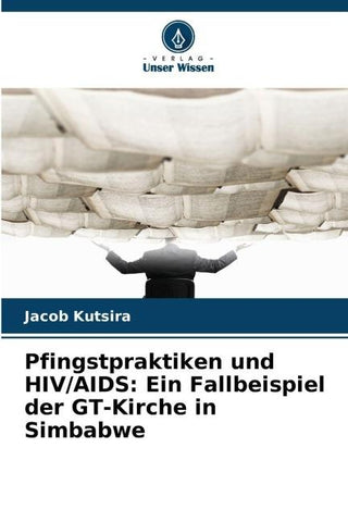Pfingstpraktiken und HIV/AIDS: Ein Fallbeispiel der GT-Kirche in Simbabwe