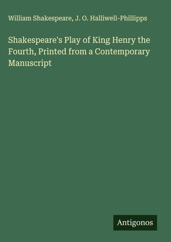 Shakespeare's Play of King Henry the Fourth, Printed from a Contemporary Manuscript