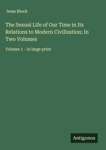 The Sexual Life of Our Time in Its Relations to Modern Civilization; In Two Volumes