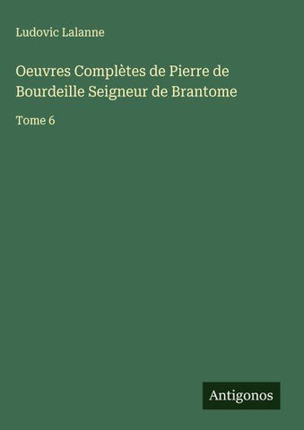 Oeuvres Complètes de Pierre de Bourdeille Seigneur de Brantome