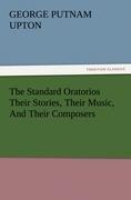 The Standard Oratorios Their Stories, Their Music, And Their Composers