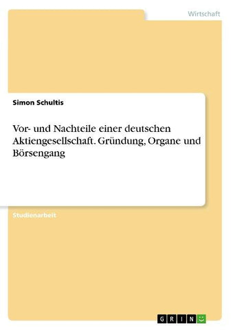 Vor- und Nachteile einer deutschen Aktiengesellschaft. Gründung, Organe und Börsengang