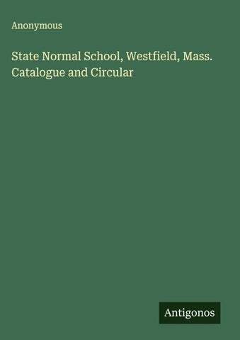 State Normal School, Westfield, Mass. Catalogue and Circular