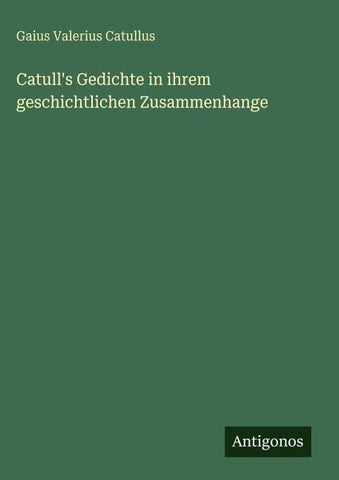 Catull's Gedichte in ihrem geschichtlichen Zusammenhange