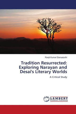 Tradition Resurrected: Exploring Narayan and Desai's Literary Worlds