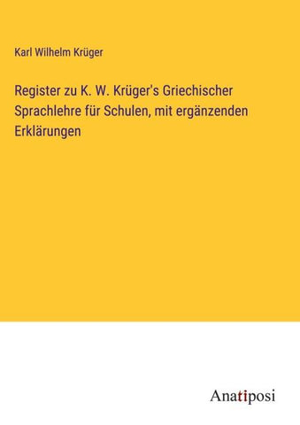 Register zu K. W. Krüger's Griechischer Sprachlehre für Schulen, mit ergänzenden Erklärungen