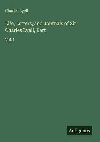 Life, Letters, and Journals of Sir Charles Lyell, Bart