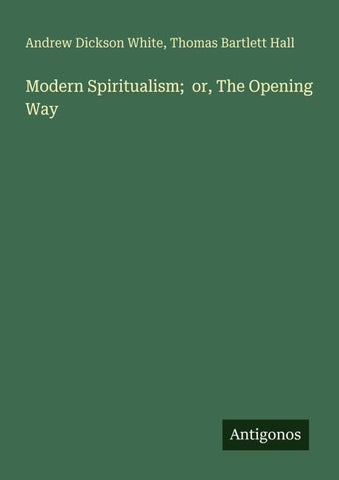 Modern Spiritualism;  or, The Opening Way