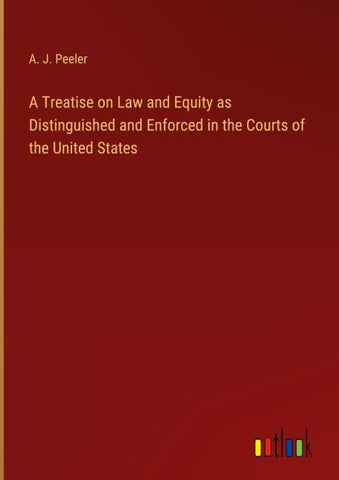 A Treatise on Law and Equity as Distinguished and Enforced in the Courts of the United States