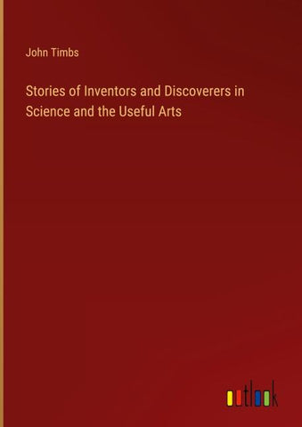 Stories of Inventors and Discoverers in Science and the Useful Arts