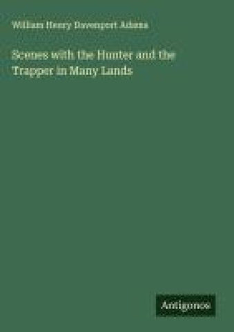 Scenes with the Hunter and the Trapper in Many Lands