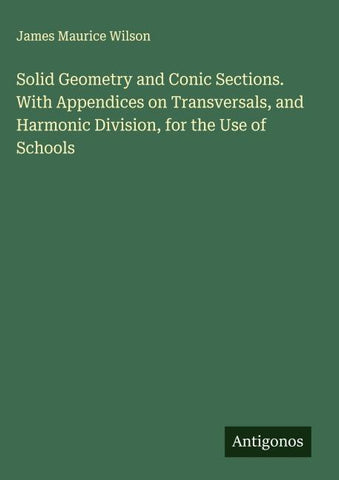 Solid Geometry and Conic Sections. With Appendices on Transversals, and Harmonic Division, for the Use of Schools