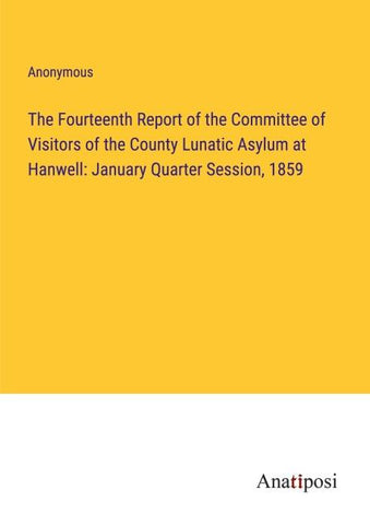 The Fourteenth Report of the Committee of Visitors of the County Lunatic Asylum at Hanwell: January Quarter Session, 1859