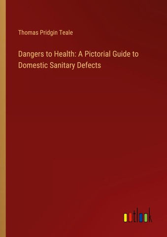 Dangers to Health: A Pictorial Guide to Domestic Sanitary Defects